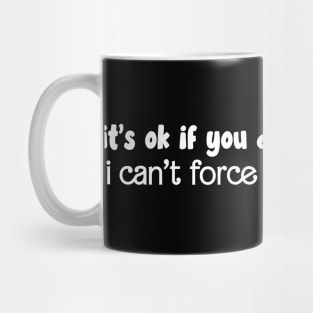 it's ok if you disagree with me Mug